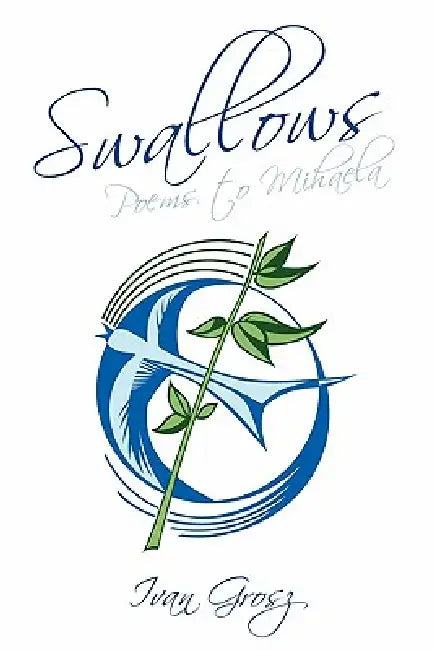 Swallows: Poems to Mihaela by Ivan Grosz