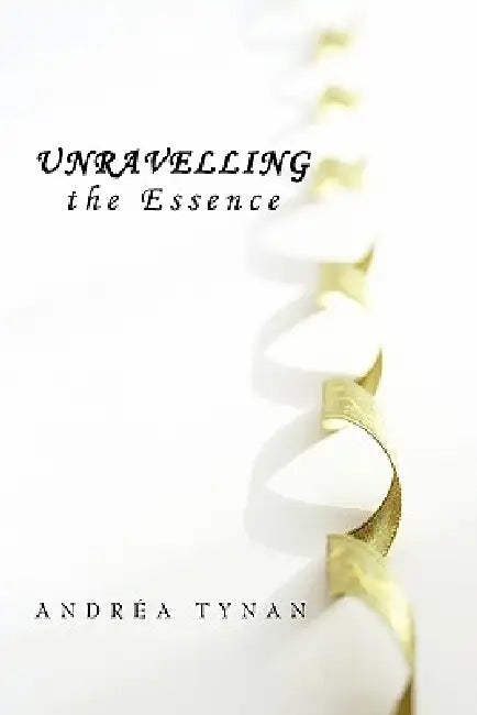 Unravelling the Essence by Andréa Tynan
