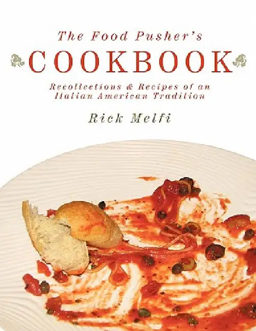 The Food Pusher's Cookbook: Recollections & Recipes of an Italian American Tradition by Rick Melfi