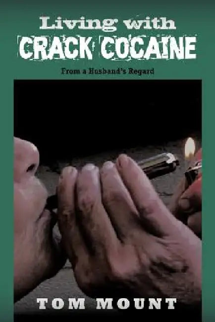 Living with Crack Cocaine: From a Husband's Regard by Tom Mount