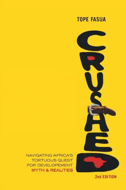 Crushed!: Navigating Africa's Tortuous Quest for Development - Myths and Realities by Tope Fasua