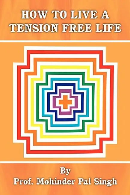 How to Live a Tension Free Life by Mohinder Pal Singh