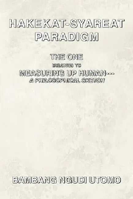 Hakekat-Syareat Paradigm: The One Belongs to Measuring Up Human--A Philosophical Sketch by Bambang Ngudi Utomo