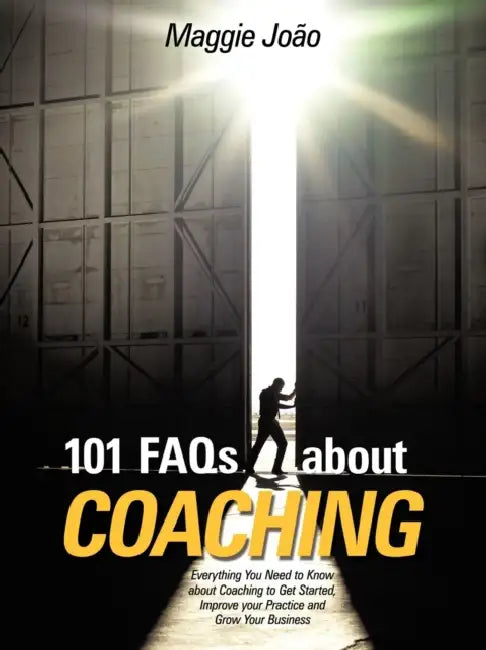 101 FAQs about Coaching: Everything You Need to Know about Coaching to Improve Your Practice and Grow Your Business by Maggie Jo O.
