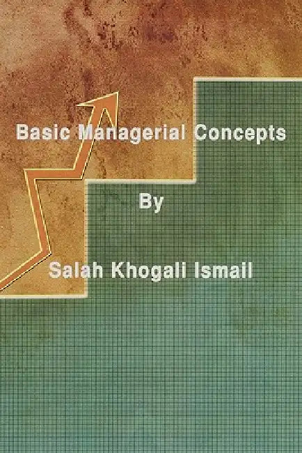 Basic Managerial Concepts by Salah Khogali Ismail