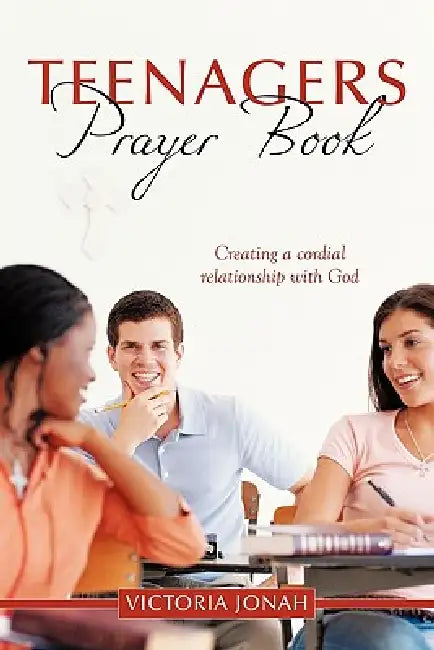 Teenagers Prayer Book: Creating a Cordial Relationship with God by Victoria Jonah