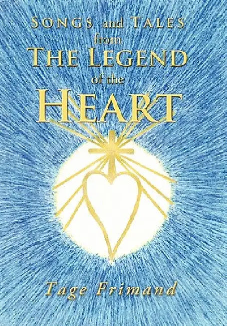 Songs and Tales from the Legend of the Heart by Tage Frimand