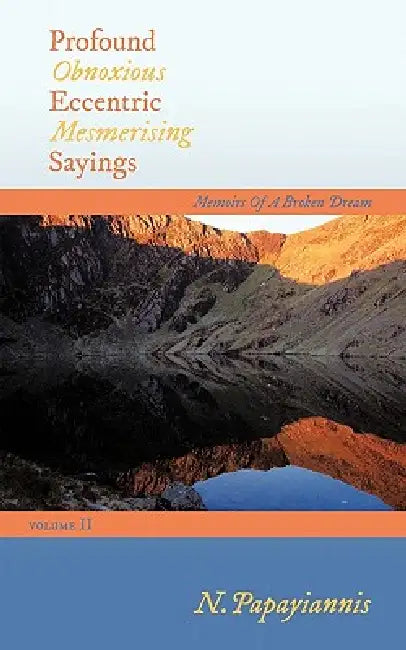 Profound Obnoxious Eccentric Mesmerising Sayings: Memoirs of a Broken Dream by N. Papayiannis