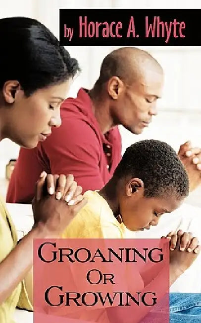 Groaning or Growing by Horace A. Whyte