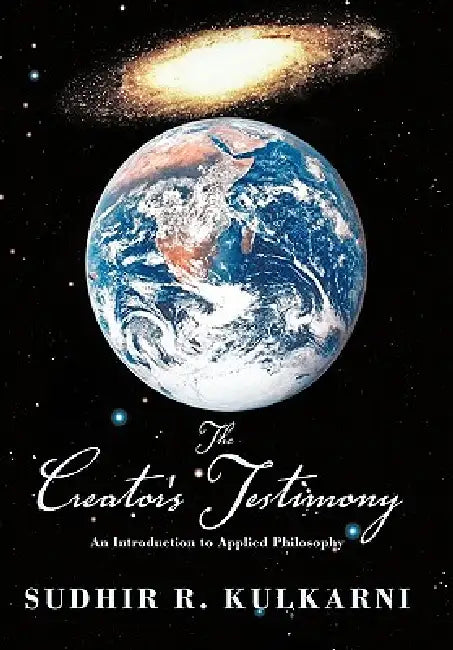 The Creator's Testimony: An Introduction to Applied Philosophy by Sudhir R. Kulkarni