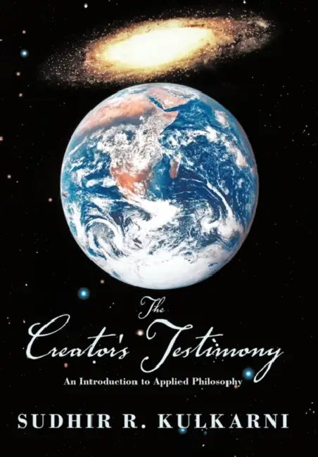 The Creator's Testimony: An Introduction to Applied Philosophy by Sudhir R. Kulkarni