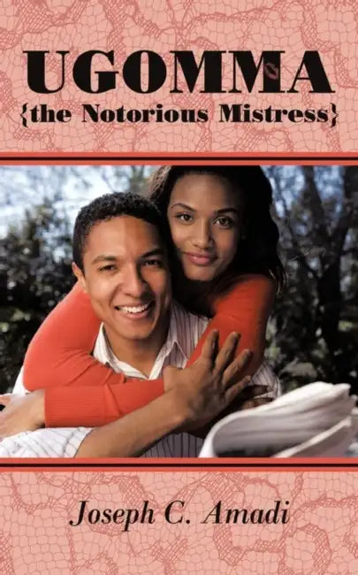 Ugomma the Notorious Mistress: A True Short Story by Joseph C. Amadi