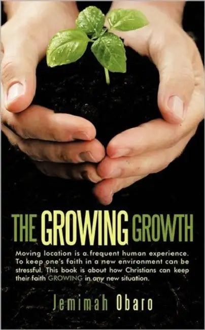 The Growing Growth: Moving Location Is a Frequent Human Experience. to Keep One's Faith in a New Environment Can Be Stressful. This Book I by Jemimah Obaro