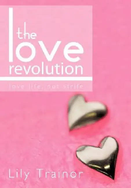 The Love Revolution: Love Life, Not Strife. by Lily Trainor