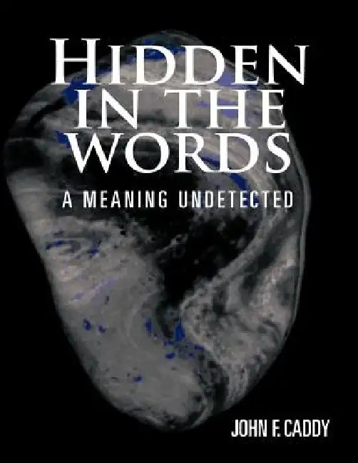 Hidden in the Words: A Meaning Undetected by John F. Caddy