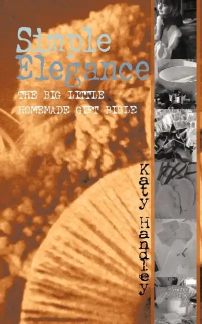 Simple Elegance: The Big Little Homemade Gift Bible by Katy Handley