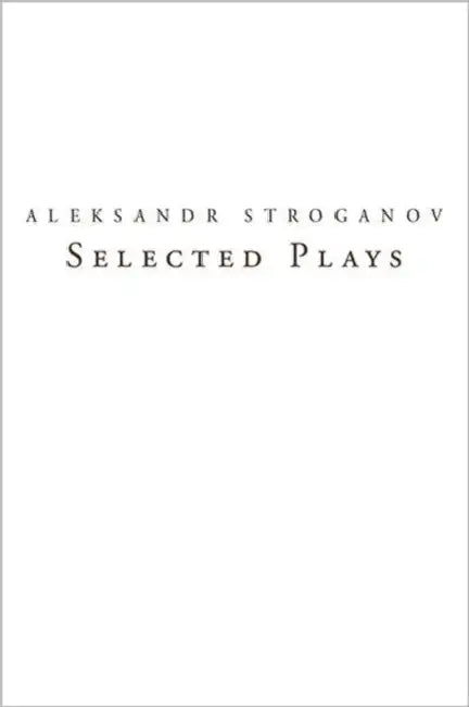 Selected Plays: Translations from Russian Into English by Aleksandr Stroganov