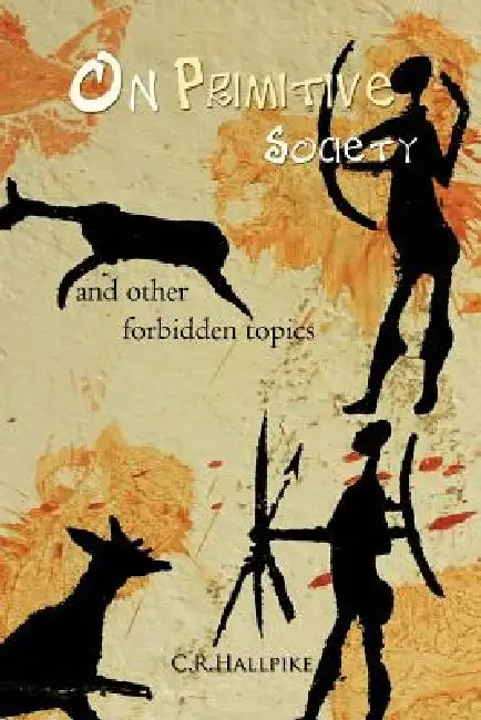 On Primitive Society: And Other Forbidden Topics by C. R. Hallpike