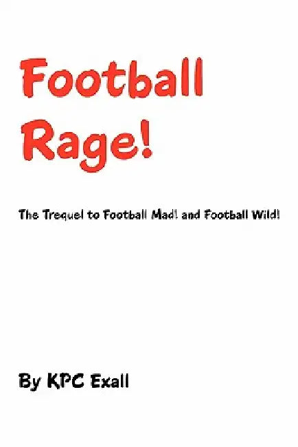 Football Rage!: The Trequel to Football Mad! and Football Wild! by Kpc Exall