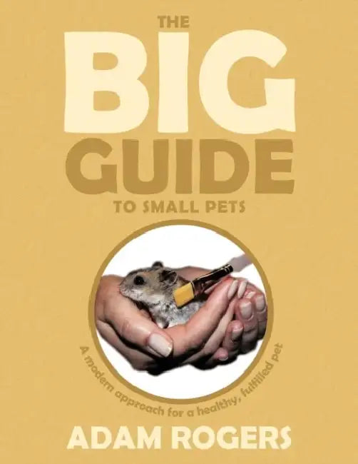 The Big Guide to Small Pets: A Modern Approach for a Healthy, Fulfilled Pet. by Adam Rogers