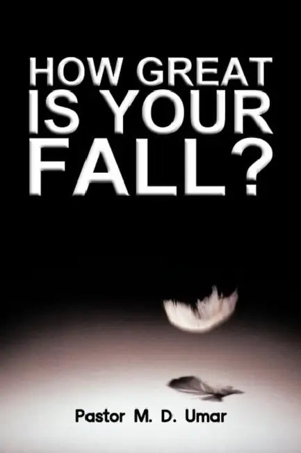How Great Is Your Fall? by Pastor M. D. Umar