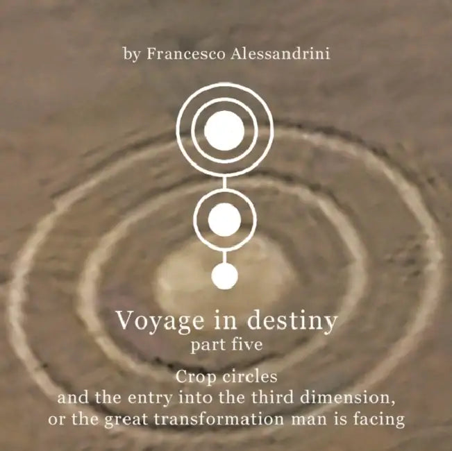 Voyage in Destiny - Part Five: Crop Circles and the Entry Into the Third Dimension, or the Great Transformation Man Is Facing by Francesco Alessandrini