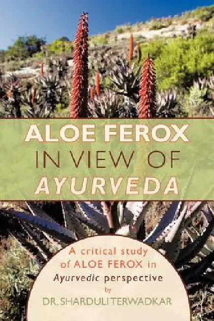 Aloe Ferox - In View of Ayurveda: A Critical Study of Aloe Ferox in Ayurvedic Perspective by Sharduli Terwadkar