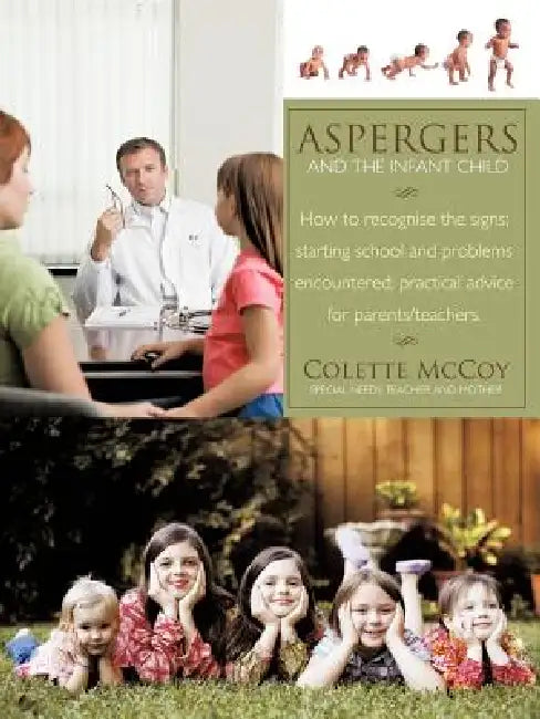 Aspergers and the Infant Child: How to Recognise the Signs; Starting School and Problems Encountered; Practical Advice for Parents/Teachers. by Colette McCoy