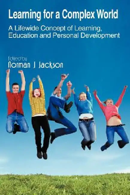 Learning for a Complex World: A Lifewide Concept of Learning, Education and Personal Development by Norman J. Jackson