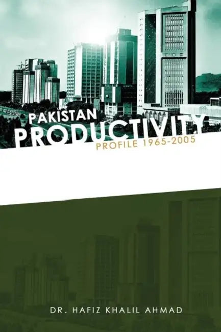 Pakistan Productivity Profile 1965-2005 by Hafiz Khalil Ahmad