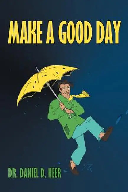 Make a Good Day by Daniel D. Heer