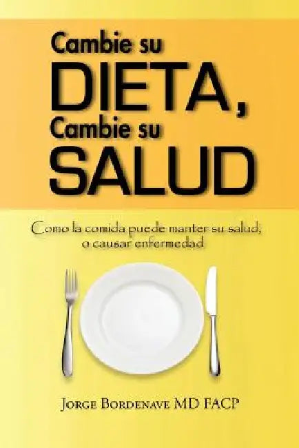 Cambie su dieta, Cambie su salud: Como la comida puede manter su salud, o causar enfermedad by Jorge Bordenave Facp