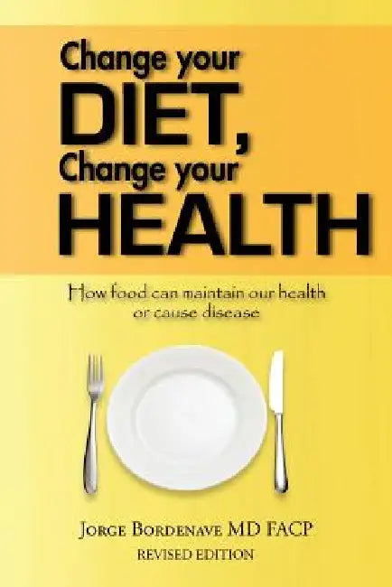 Change your diet, Change your health: How food can maintain our health or cause disease by Jorge Bordenave Facp