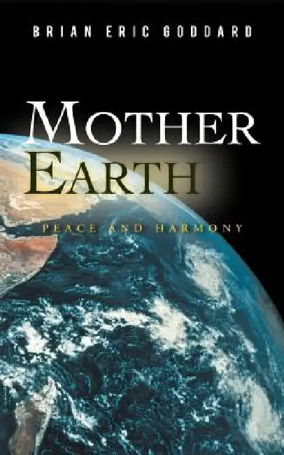 Mother Earth: Peace and Harmony by Brian Eric Goddard