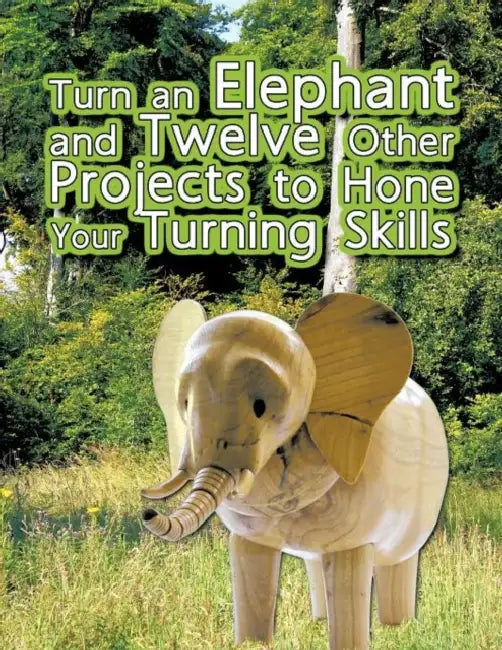 Turn an Elephant and Twelve Other Projects to Hone Your Turning Skills by Brian Oram