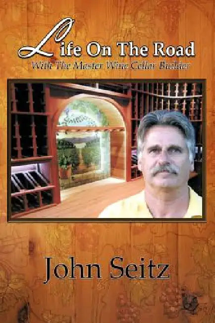 Life on the Road with the Master Wine Cellar Builder by John Seitz