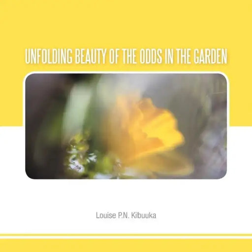 Unfolding Beauty of the Odds in the Garden by Louise P. N. Kibuuka