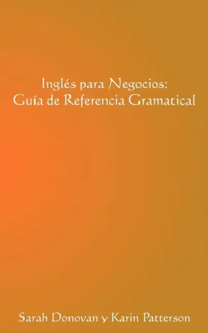 Ingles Para Negocios: Guia de Referencia Gramatical by Sarah Donovan, Karin Patterson