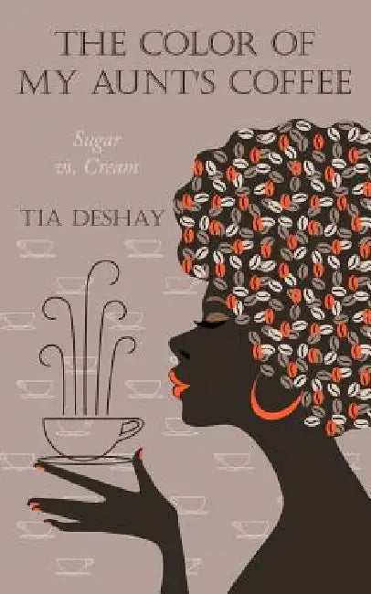 The Color of My Aunt's Coffee: Sugar vs. Cream by Tia Deshay