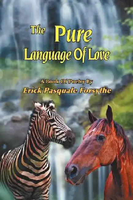 The Pure Language Of Love: A Book Of Poetry By Erick Pasquale Forsythe by Erick Pasquale Forsythe