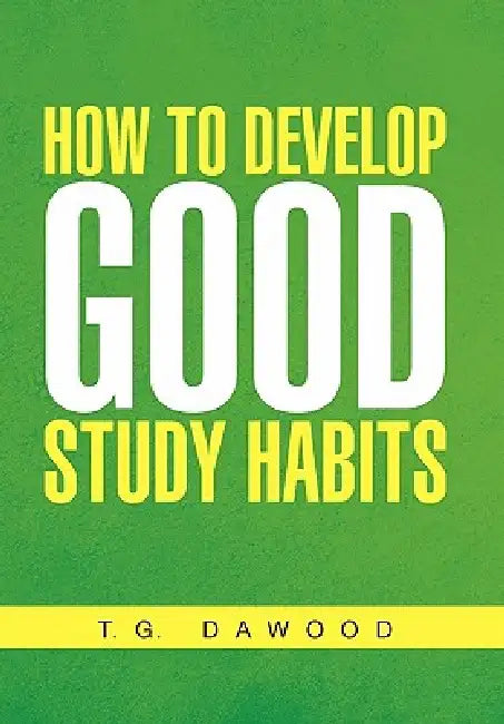 How to Develop Good Study Habits by T. G. Dawood