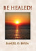 Be Healed! by Samuel O. Enyia