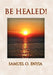 Be Healed! by Samuel O. Enyia