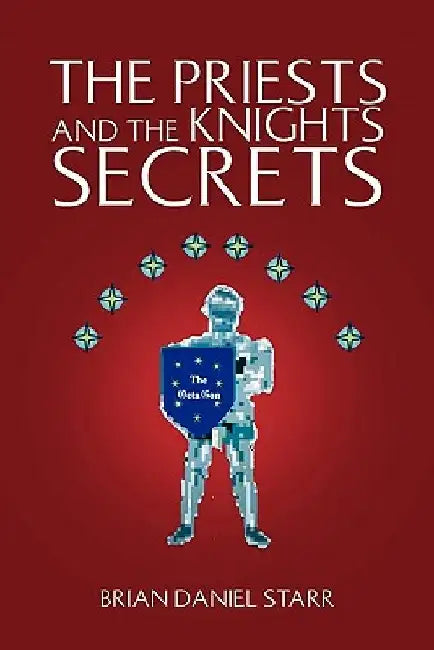 The Priests and the Knights Secrets by Brian Daniel Starr