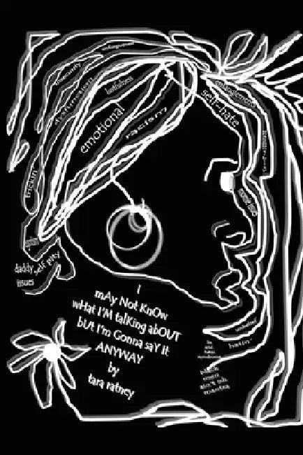 I May Not Know What I'm Talking About but I'm Gonna Say It Anyway by Tara Ratney