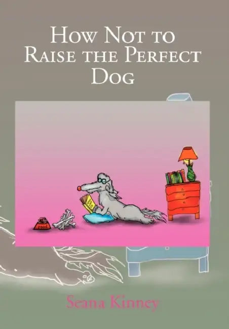 How Not to Raise the Perfect Dog by Seana Kinney