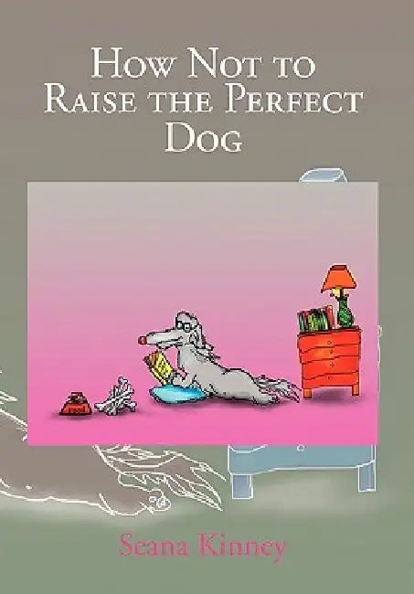 How Not to Raise the Perfect Dog by Seana Kinney
