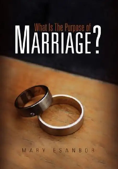 What Is The Purpose of Marriage? by Mary Esanbor