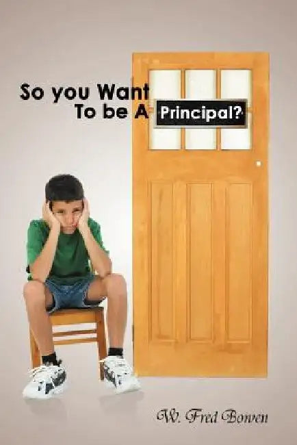 So You Want to Be a Principal? by W. Fred Bowen