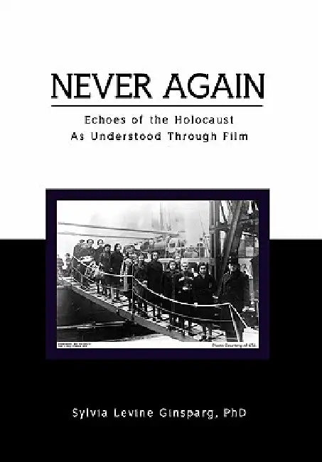 Never Again: Echoes of the Holocaust As Understood Through Film by Sylvia Levine Ginsparg